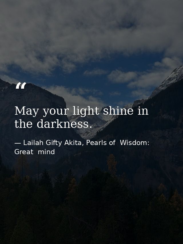 May your light shine in the darkness. — Lailah Gifty Akita, Pearls of  Wisdom: Great  mind