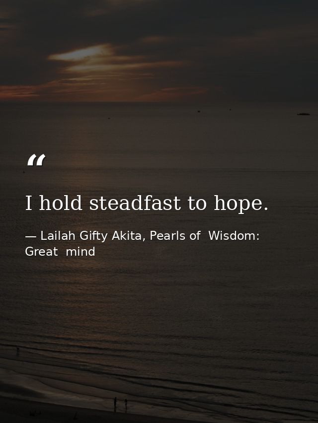 I hold steadfast to hope. — Lailah Gifty Akita, Pearls of  Wisdom: Great  mind