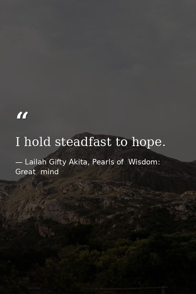 I hold steadfast to hope. — Lailah Gifty Akita, Pearls of  Wisdom: Great  mind