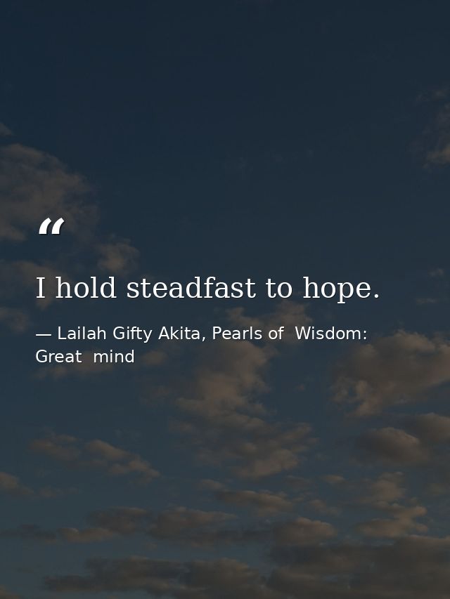 I hold steadfast to hope. — Lailah Gifty Akita, Pearls of  Wisdom: Great  mind