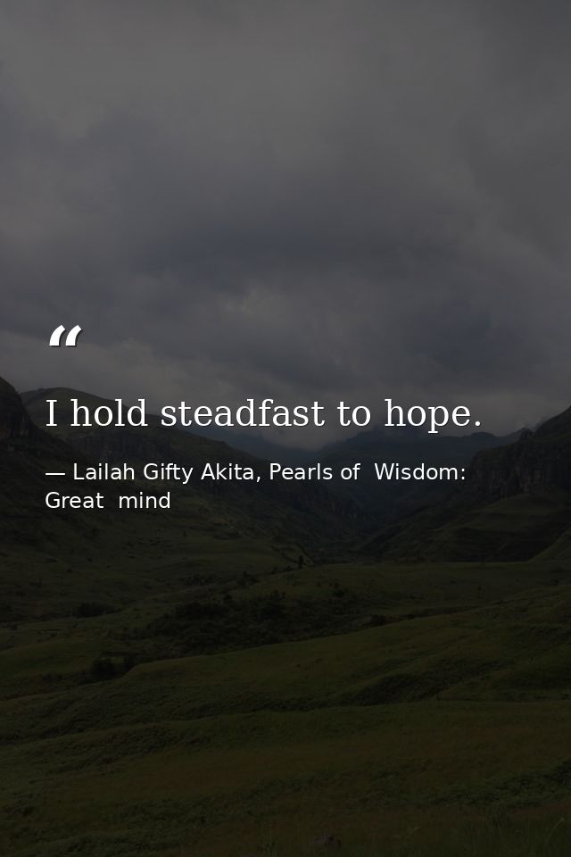 I hold steadfast to hope. — Lailah Gifty Akita, Pearls of  Wisdom: Great  mind