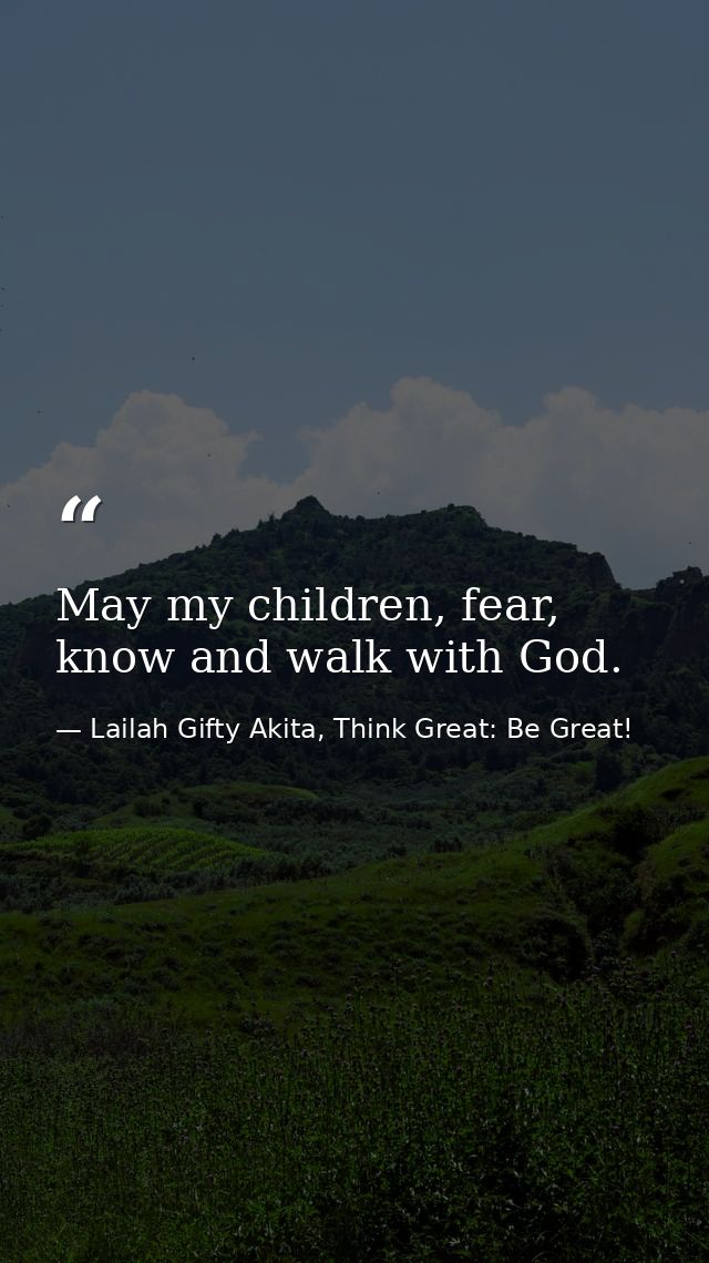 May my children, fear, know and walk with God. — Lailah Gifty Akita, Think Great: Be Great!