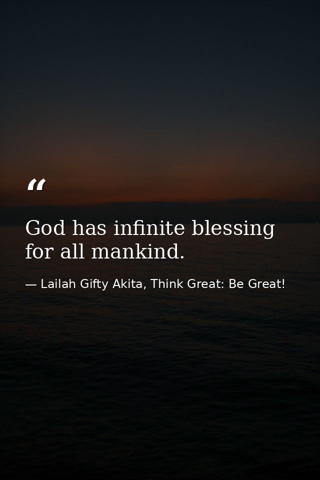 God has infinite blessing for all mankind. — Lailah Gifty Akita, Think Great: Be Great!