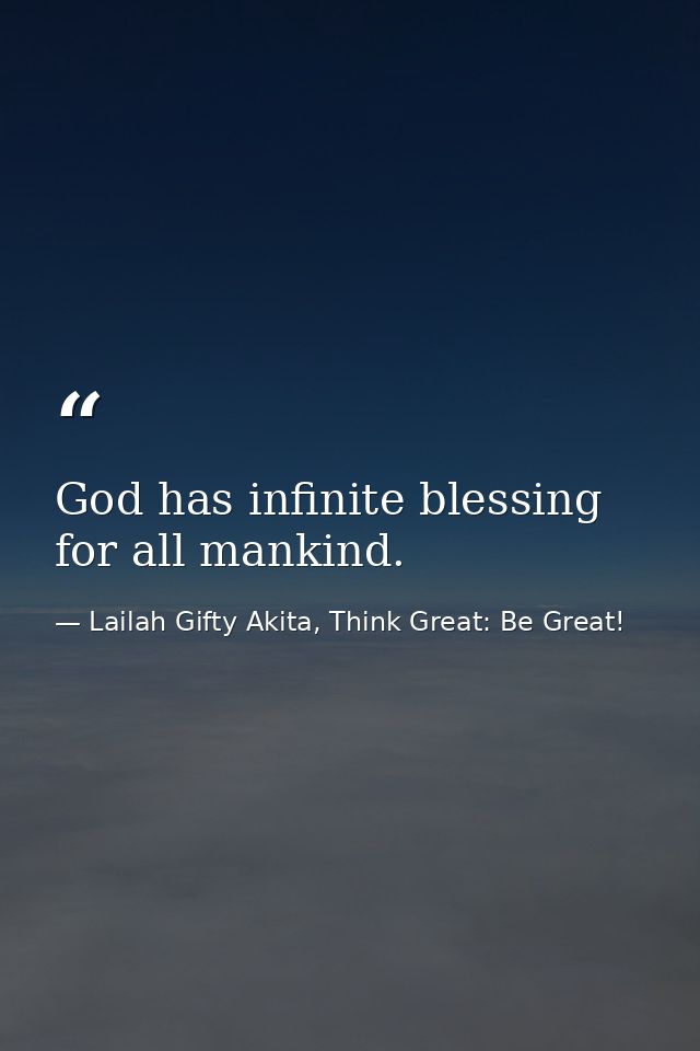 God has infinite blessing for all mankind. — Lailah Gifty Akita, Think Great: Be Great!