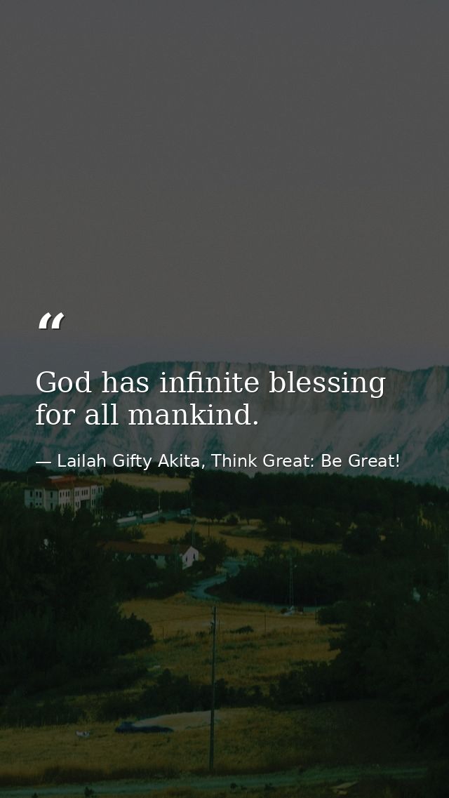 God has infinite blessing for all mankind. — Lailah Gifty Akita, Think Great: Be Great!