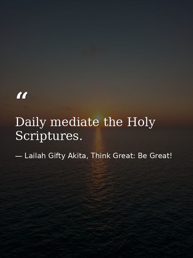 Daily mediate the Holy Scriptures. — Lailah Gifty Akita, Think Great: Be Great!