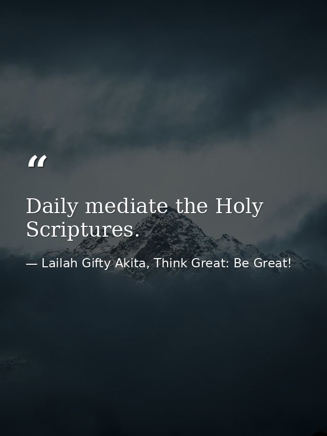 Daily mediate the Holy Scriptures. — Lailah Gifty Akita, Think Great: Be Great!