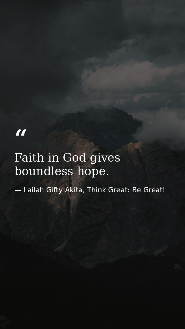 Faith in God gives boundless hope. — Lailah Gifty Akita, Think Great: Be Great!