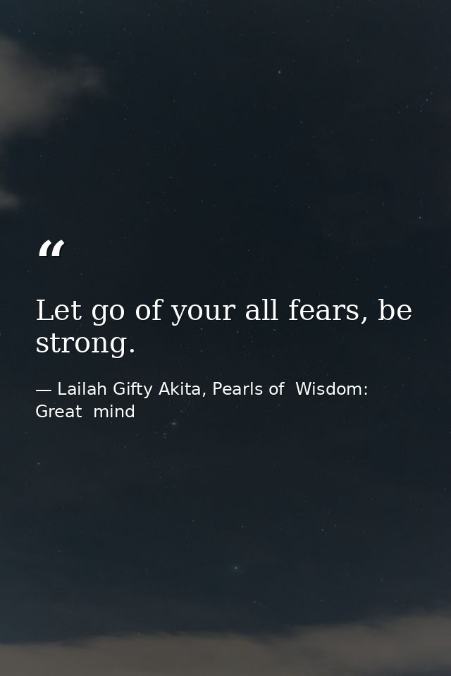 Let go of your all fears, be strong. — Lailah Gifty Akita, Pearls of  Wisdom: Great  mind
