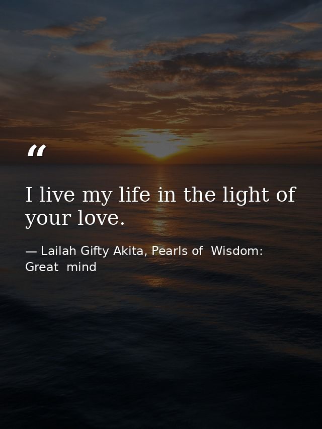 I live my life in the light of your love. — Lailah Gifty Akita, Pearls of  Wisdom: Great  mind