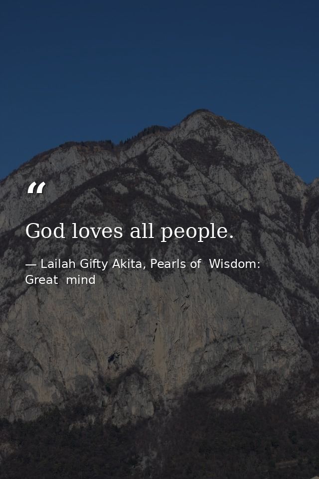 God loves all people. — Lailah Gifty Akita, Pearls of  Wisdom: Great  mind