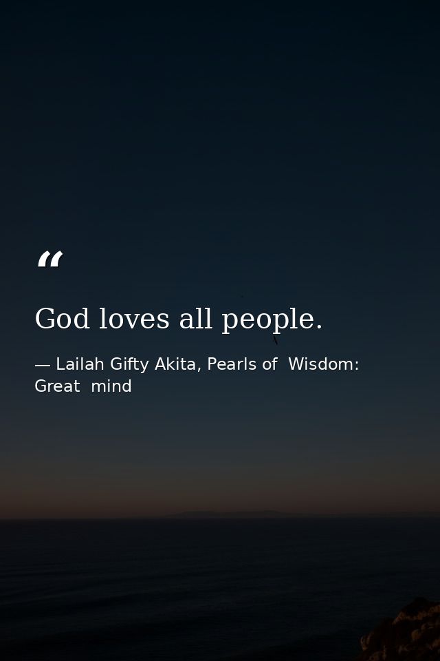 God loves all people. — Lailah Gifty Akita, Pearls of  Wisdom: Great  mind