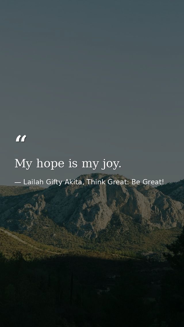 My hope is my joy. — Lailah Gifty Akita, Think Great: Be Great!