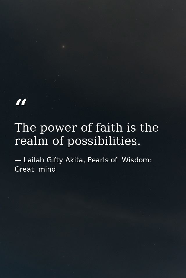 The power of faith is the realm of possibilities. — Lailah Gifty Akita, Pearls of  Wisdom: Great  mind