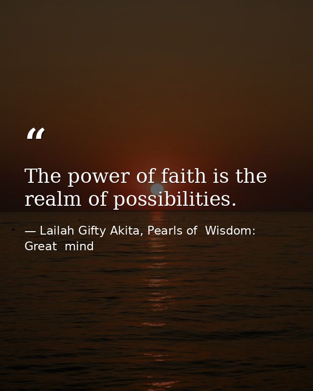 The power of faith is the realm of possibilities. — Lailah Gifty Akita, Pearls of  Wisdom: Great  mind