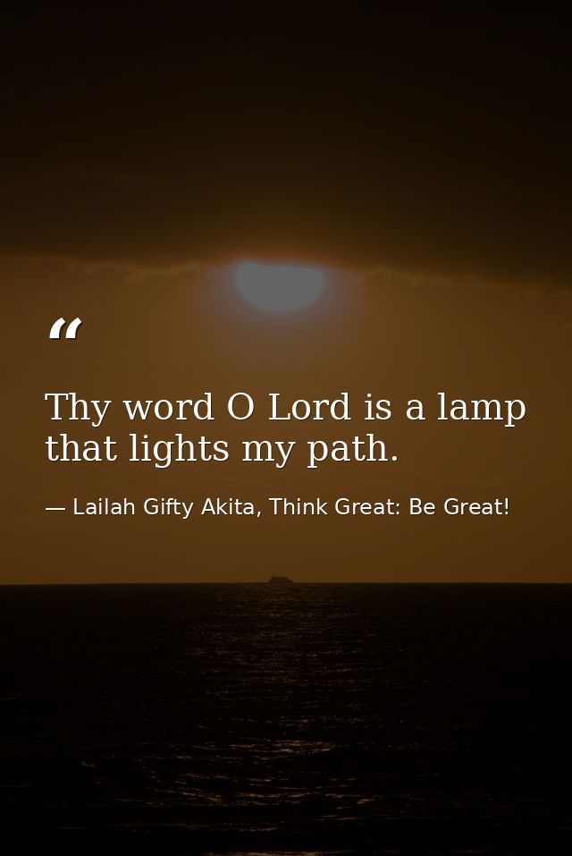 Thy word O Lord is a lamp that lights my path. — Lailah Gifty Akita, Think Great: Be Great!