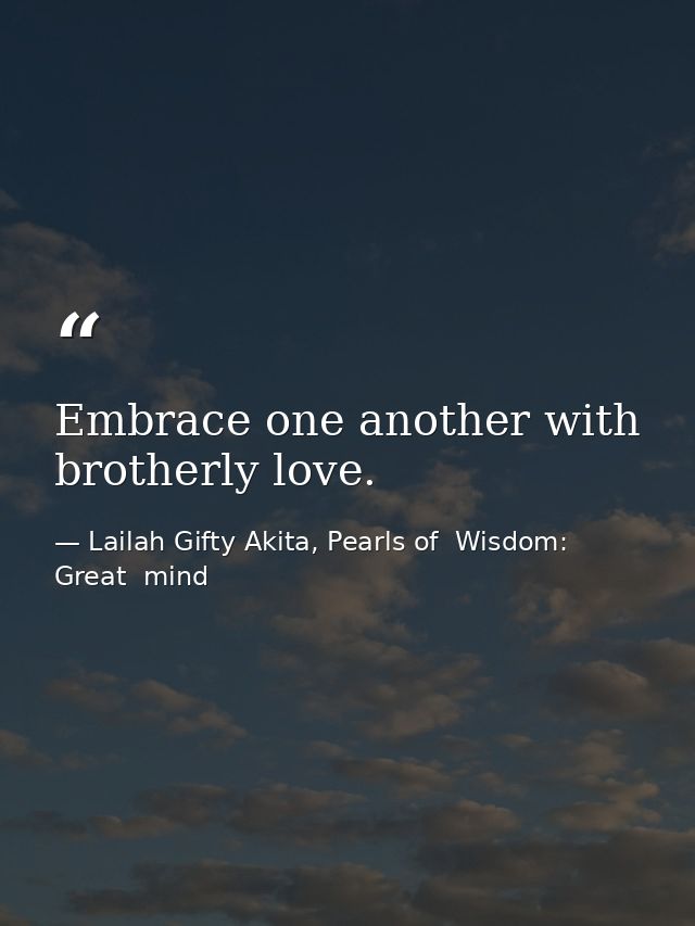 Embrace one another with brotherly love. — Lailah Gifty Akita, Pearls of  Wisdom: Great  mind