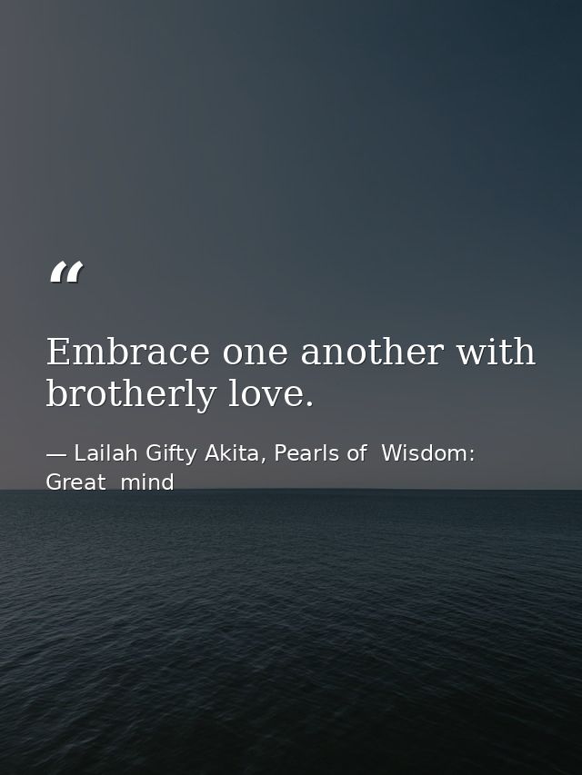 Embrace one another with brotherly love. — Lailah Gifty Akita, Pearls of  Wisdom: Great  mind