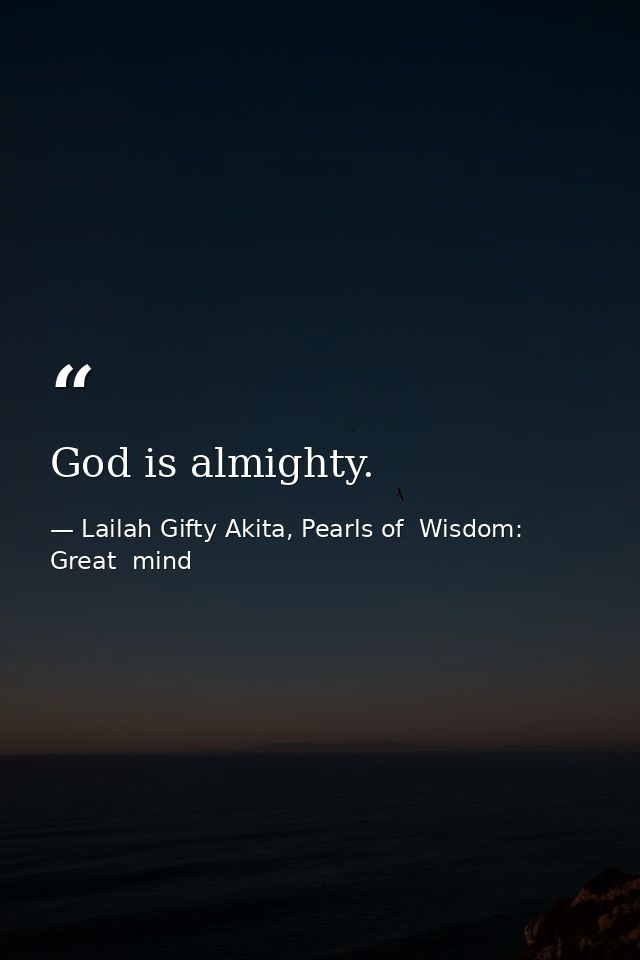 God is almighty. — Lailah Gifty Akita, Pearls of  Wisdom: Great  mind