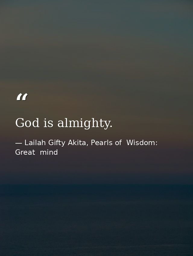 God is almighty. — Lailah Gifty Akita, Pearls of  Wisdom: Great  mind