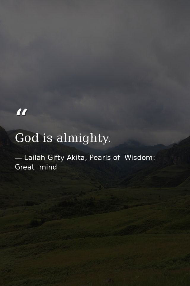 God is almighty. — Lailah Gifty Akita, Pearls of  Wisdom: Great  mind