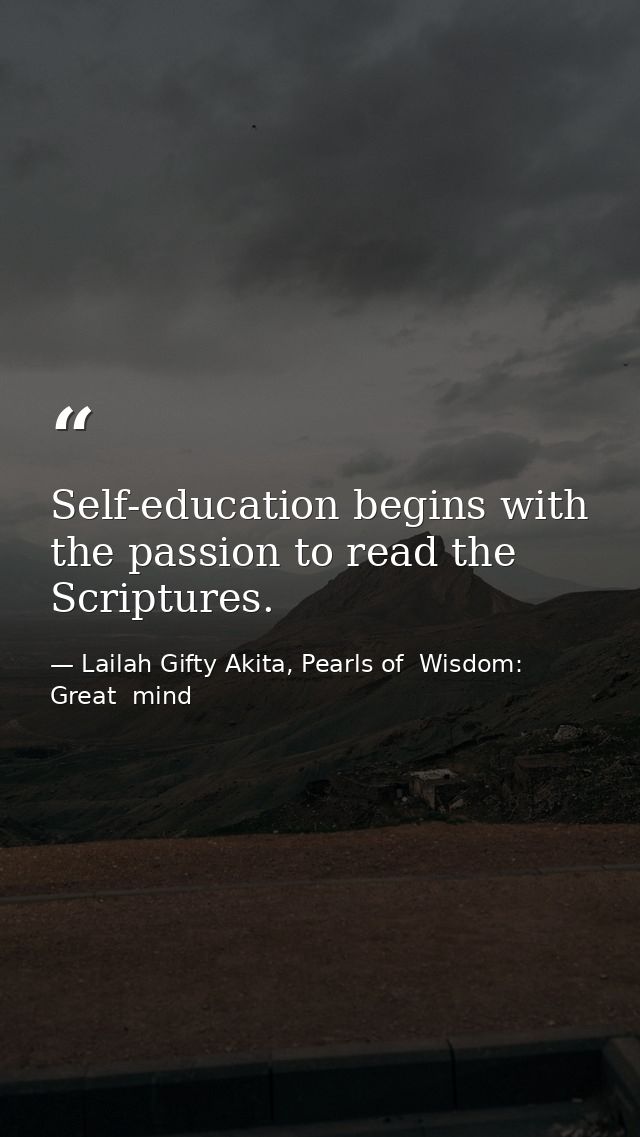 Self-education begins with the passion to read the Scriptures. — Lailah Gifty Akita, Pearls of  Wisdom: Great  mind