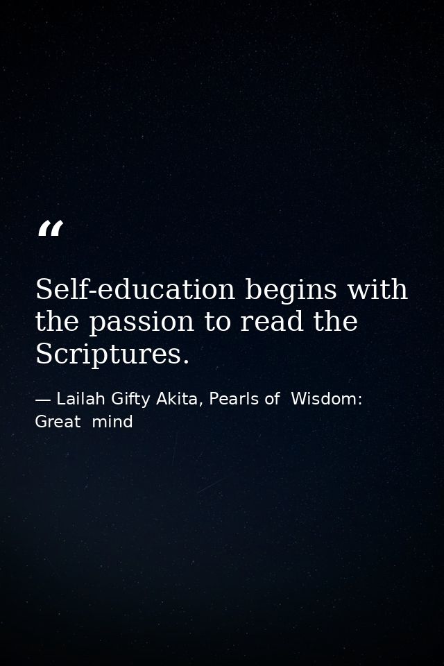 Self-education begins with the passion to read the Scriptures. — Lailah Gifty Akita, Pearls of  Wisdom: Great  mind