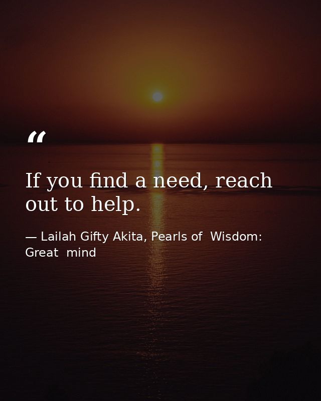 If you find a need, reach out to help. — Lailah Gifty Akita, Pearls of  Wisdom: Great  mind
