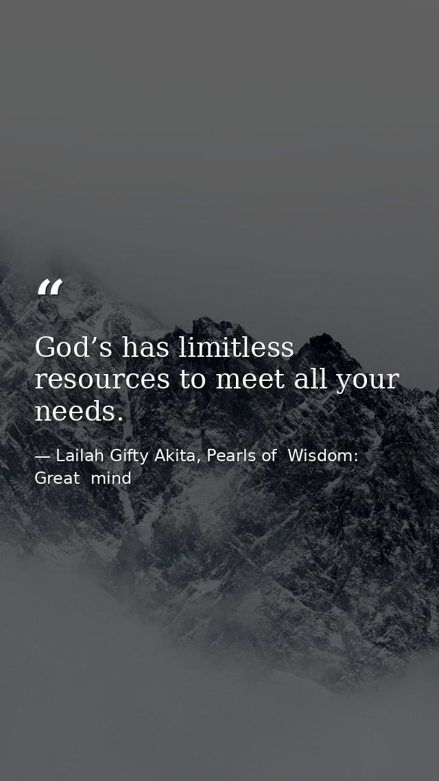 God’s has limitless resources to meet all your needs. — Lailah Gifty Akita, Pearls of  Wisdom: Great  mind