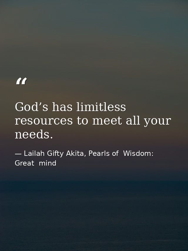 God’s has limitless resources to meet all your needs. — Lailah Gifty Akita, Pearls of  Wisdom: Great  mind