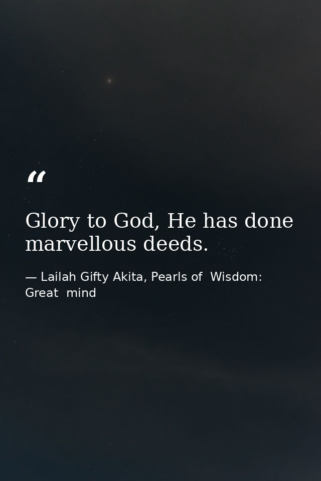 Glory to God, He has done marvellous deeds. — Lailah Gifty Akita, Pearls of  Wisdom: Great  mind