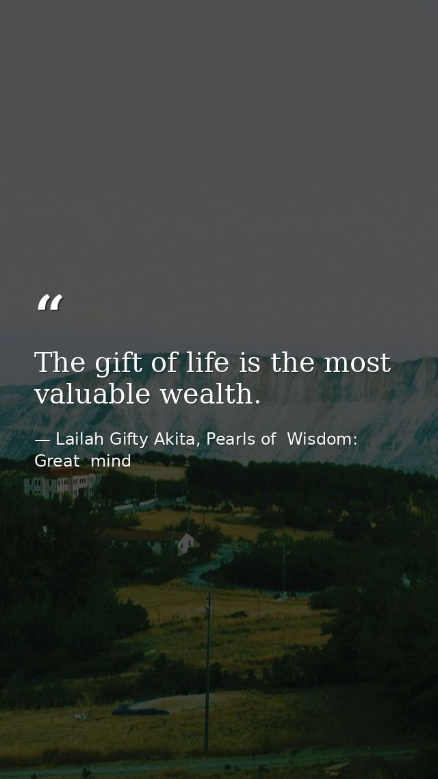 The gift of life is the most valuable wealth. — Lailah Gifty Akita, Pearls of  Wisdom: Great  mind