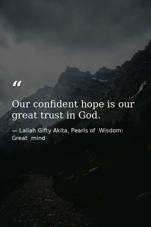Our confident hope is our great trust in God. — Lailah Gifty Akita, Pearls of  Wisdom: Great  mind