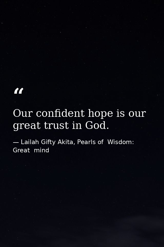 Our confident hope is our great trust in God. — Lailah Gifty Akita, Pearls of  Wisdom: Great  mind