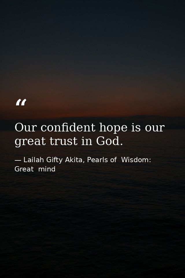 Our confident hope is our great trust in God. — Lailah Gifty Akita, Pearls of  Wisdom: Great  mind