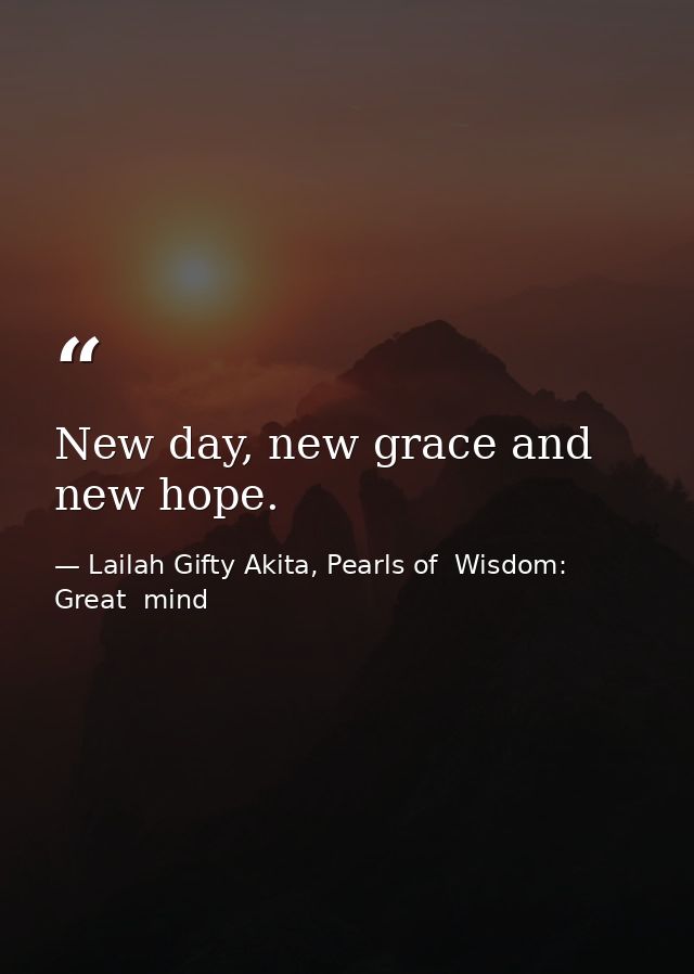 New day, new grace and new hope. — Lailah Gifty Akita, Pearls of  Wisdom: Great  mind