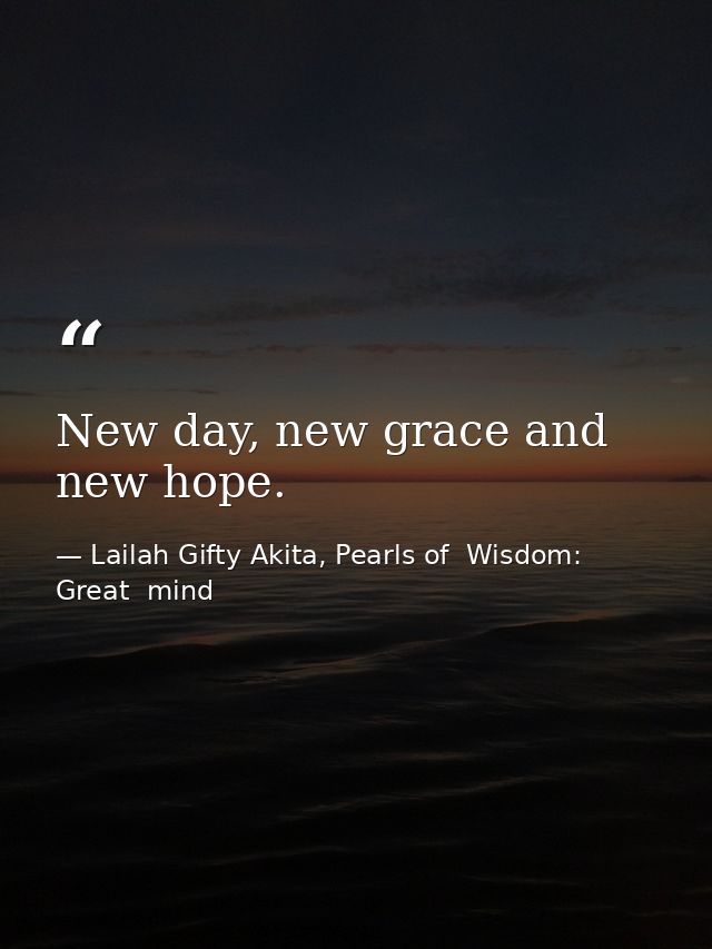 New day, new grace and new hope. — Lailah Gifty Akita, Pearls of  Wisdom: Great  mind