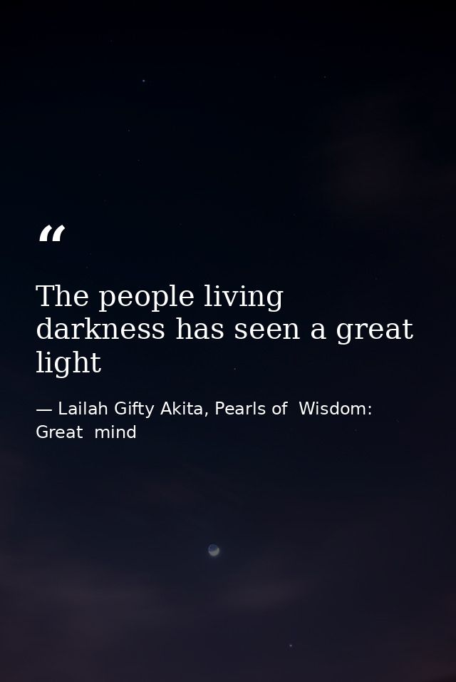 The people living darkness has seen a great light — Lailah Gifty Akita, Pearls of  Wisdom: Great  mind