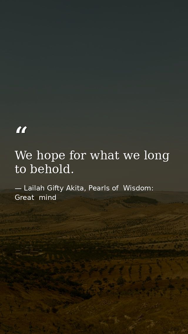 We hope for what we long to behold. — Lailah Gifty Akita, Pearls of  Wisdom: Great  mind