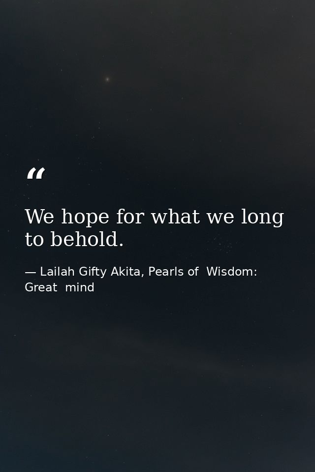 We hope for what we long to behold. — Lailah Gifty Akita, Pearls of  Wisdom: Great  mind
