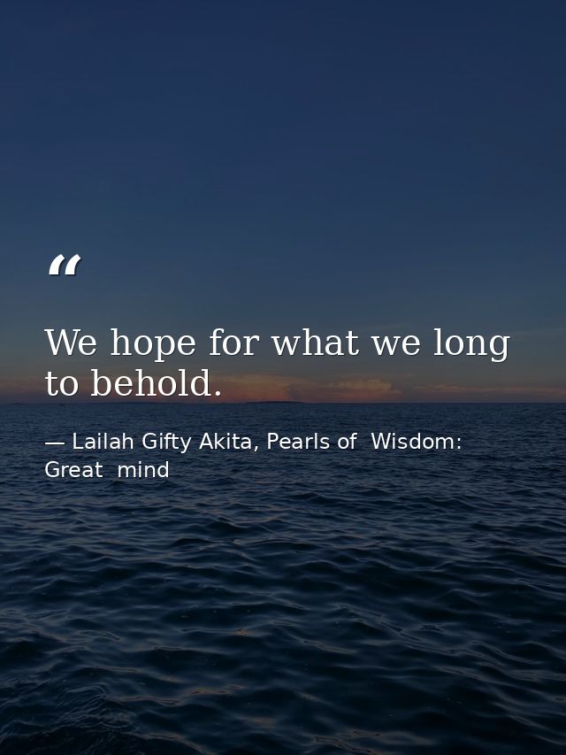 We hope for what we long to behold. — Lailah Gifty Akita, Pearls of  Wisdom: Great  mind