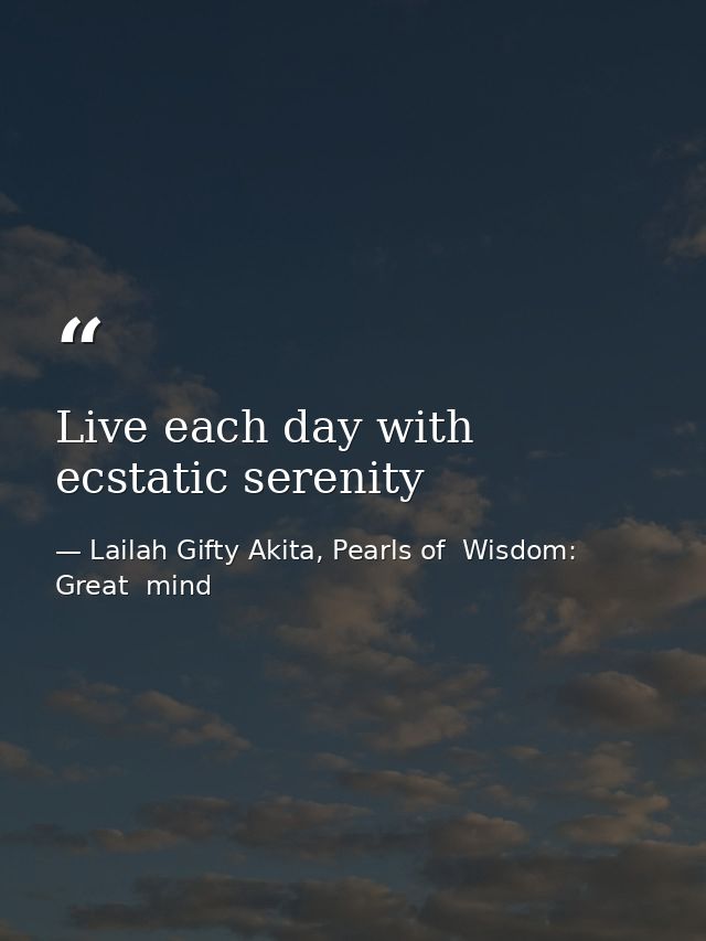 Live each day with ecstatic serenity — Lailah Gifty Akita, Pearls of  Wisdom: Great  mind