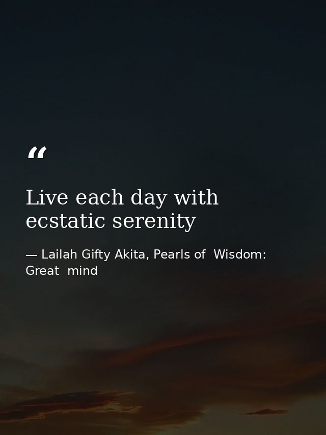 Live each day with ecstatic serenity — Lailah Gifty Akita, Pearls of  Wisdom: Great  mind