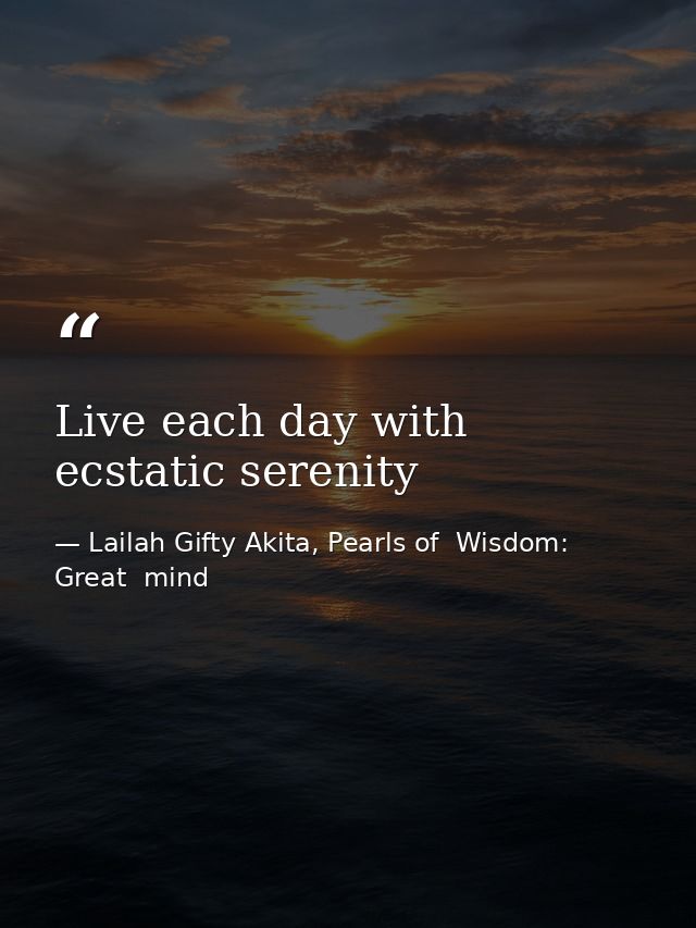 Live each day with ecstatic serenity — Lailah Gifty Akita, Pearls of  Wisdom: Great  mind