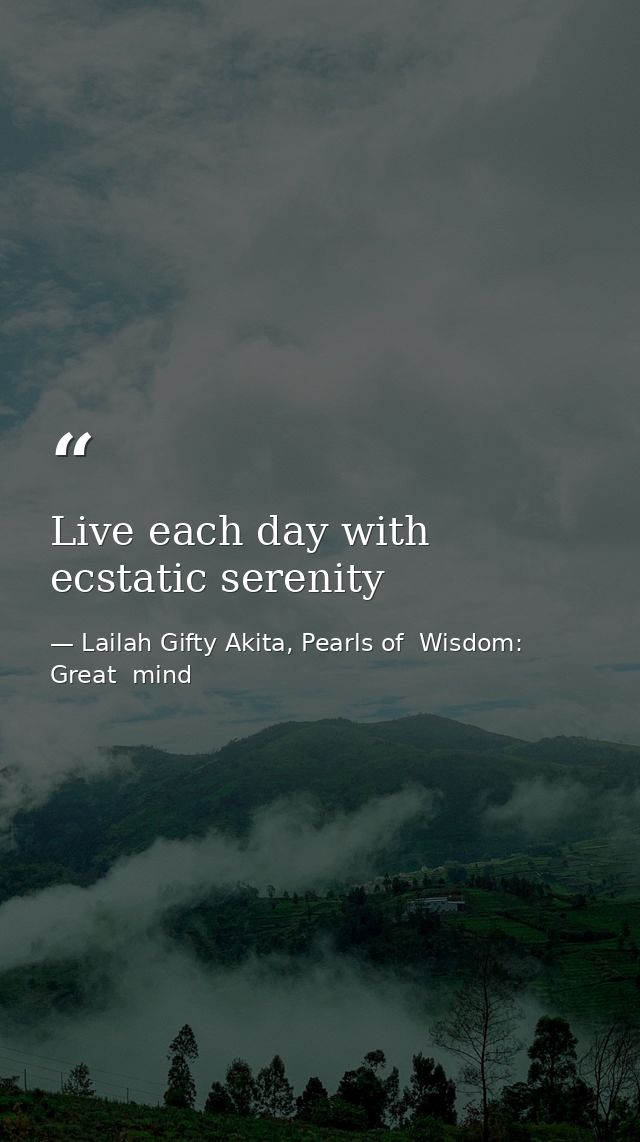 Live each day with ecstatic serenity — Lailah Gifty Akita, Pearls of  Wisdom: Great  mind