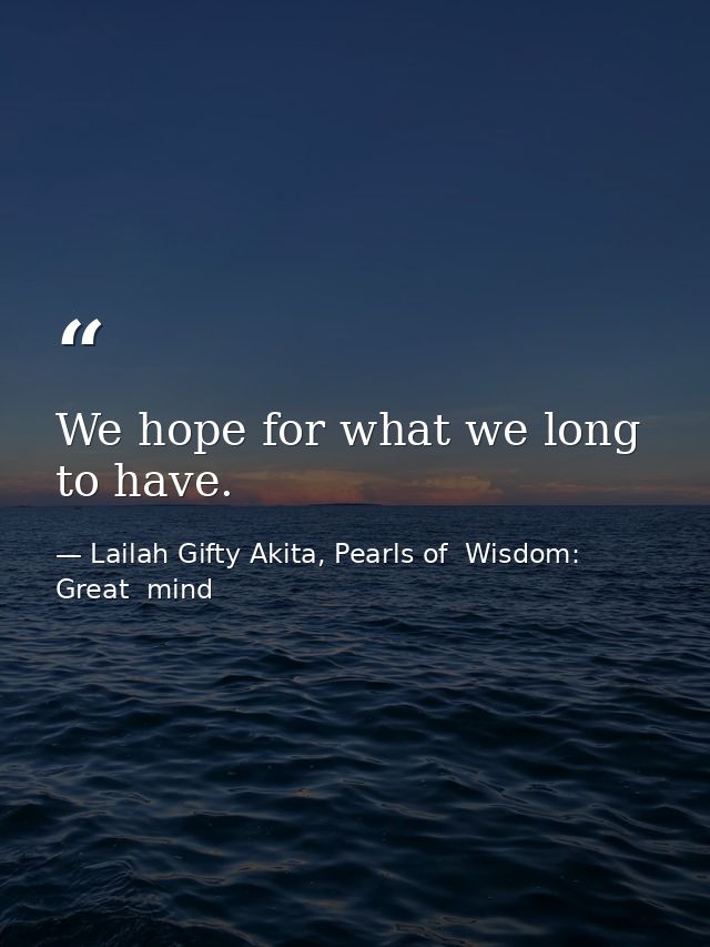 We hope for what we long to have. — Lailah Gifty Akita, Pearls of  Wisdom: Great  mind