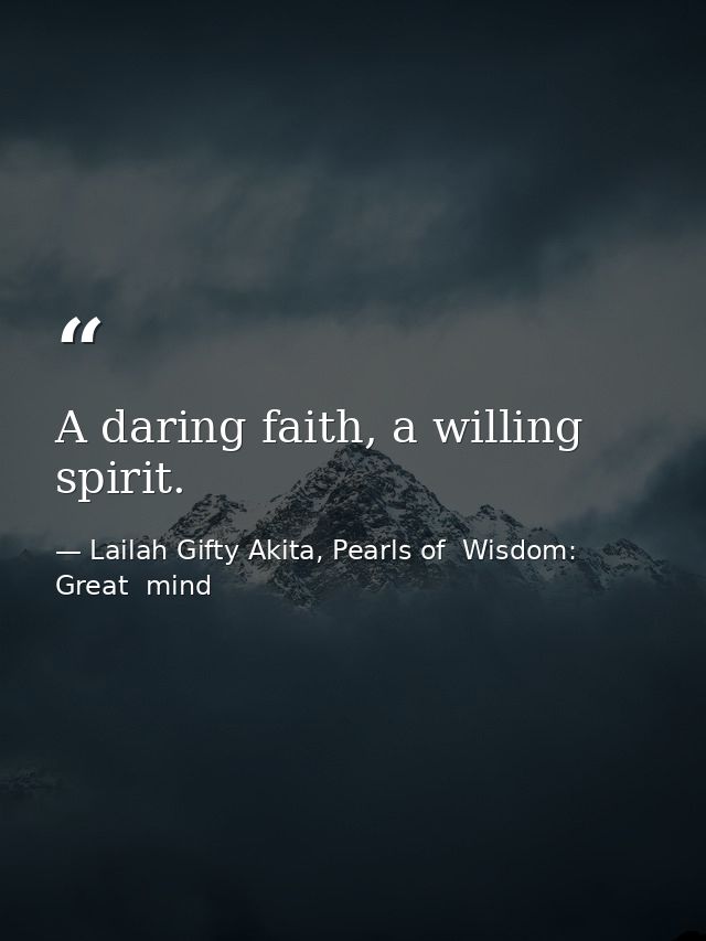 A daring faith, a willing spirit. — Lailah Gifty Akita, Pearls of  Wisdom: Great  mind