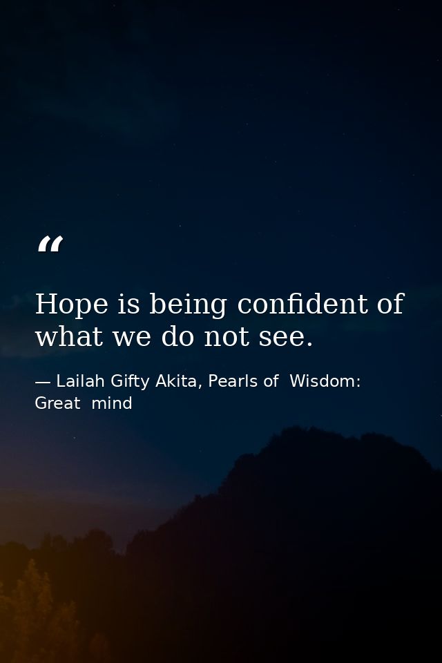 Hope is being confident of what we do not see. — Lailah Gifty Akita, Pearls of  Wisdom: Great  mind