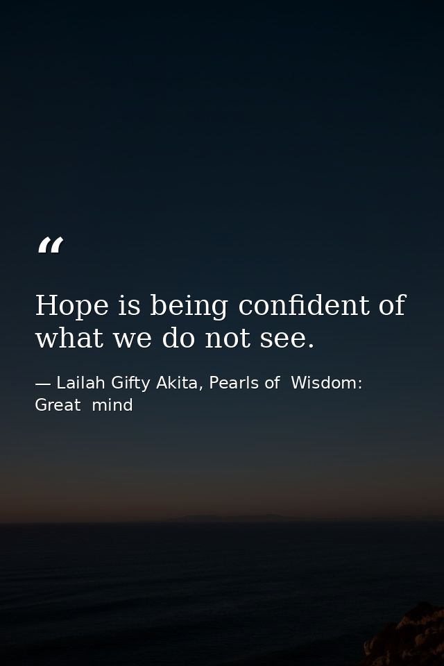 Hope is being confident of what we do not see. — Lailah Gifty Akita, Pearls of  Wisdom: Great  mind