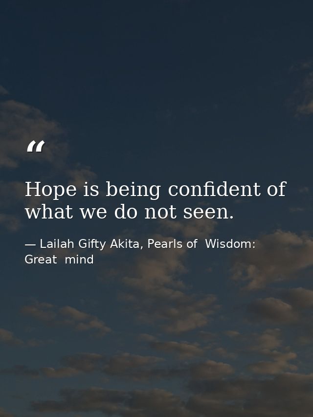 Hope is being confident of what we do not seen. — Lailah Gifty Akita, Pearls of  Wisdom: Great  mind
